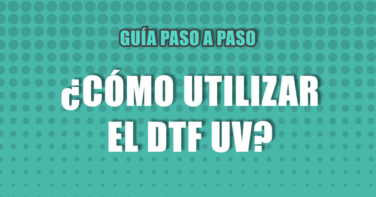 Guia - como utilizar el dtf uv